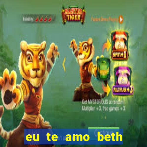 eu te amo beth cooper 2